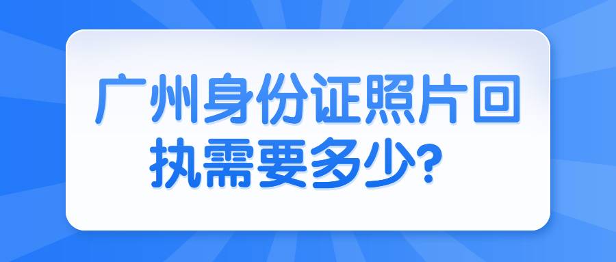 广州身份证照片回执需要多少？