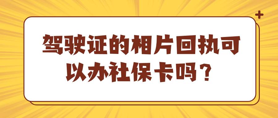 驾驶证的相片回执可以办社保卡吗？