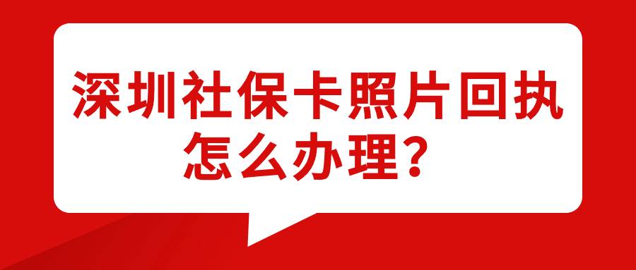 深圳社保卡照片回执怎么办理？