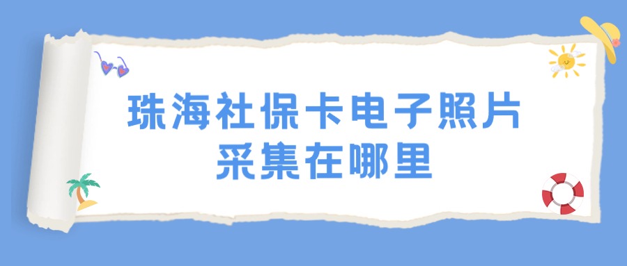 珠海社保卡电子照片采集在哪里？