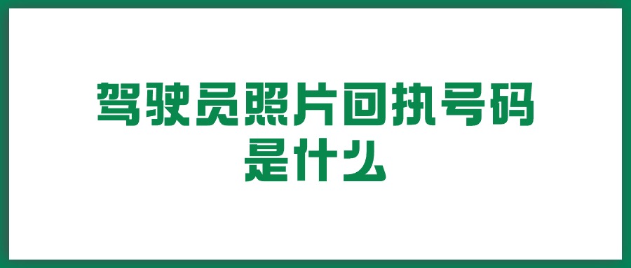 驾驶员照片回执号码是什么？