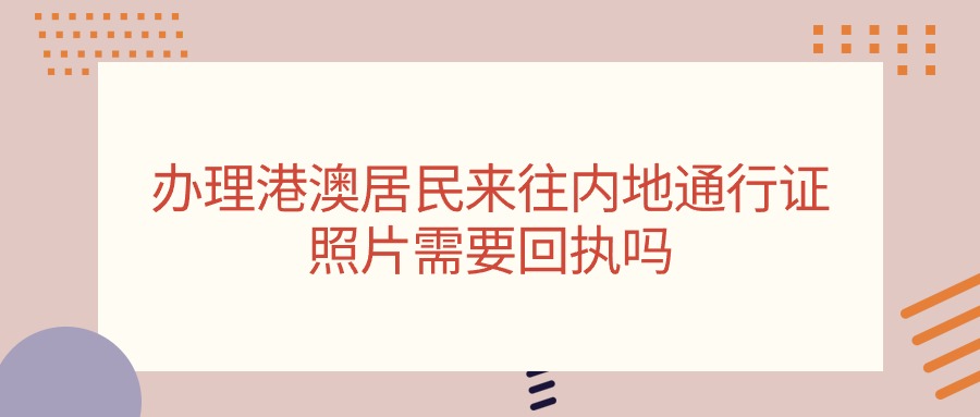 办理港澳居民来往内地通行证照片需要回执吗?