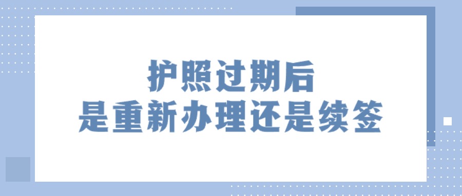 护照过期后是重新办理还是续签？