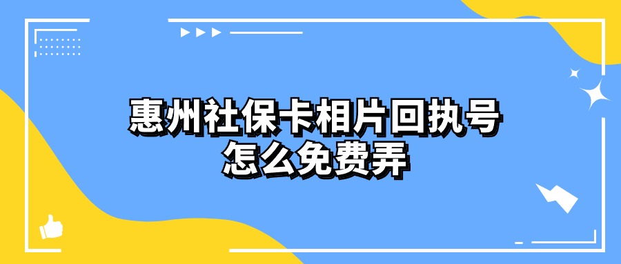 惠州社保卡相片回执号怎么免费弄？