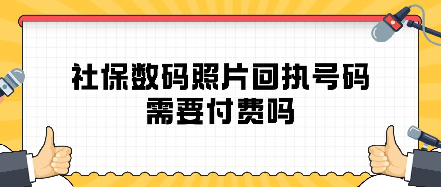 社保数码照片回执号码需要付费吗？