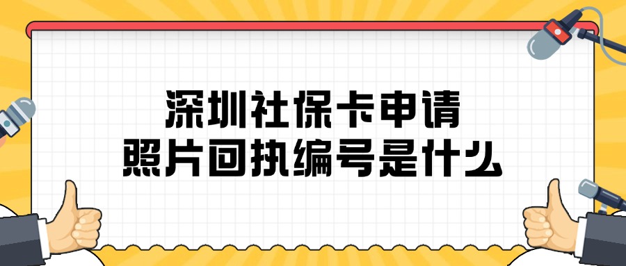 深圳社保卡申请照片回执编号是什么？