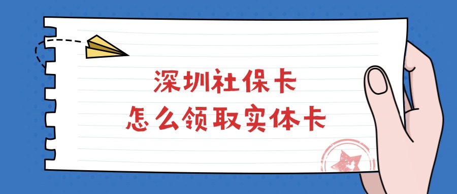 深圳社保卡怎么领取实体卡？