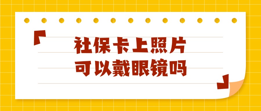 社保卡上照片可以戴眼镜吗？