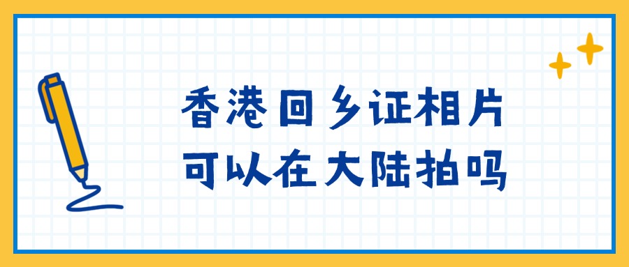 香港回乡证相片可以在大陆拍吗？