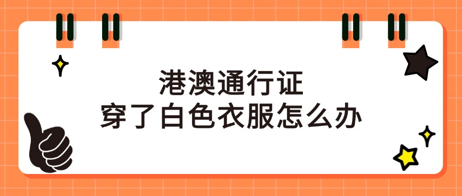 港澳通行证穿了白色衣服怎么办？