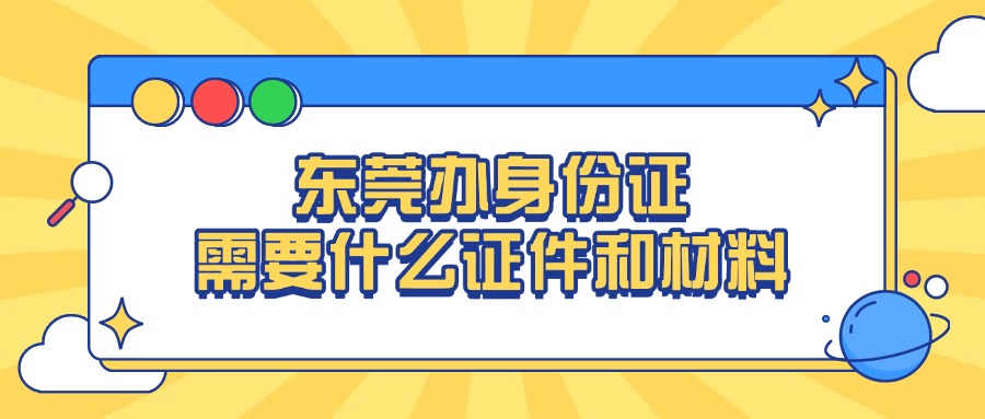 东莞办身份证需要什么证件和材料？