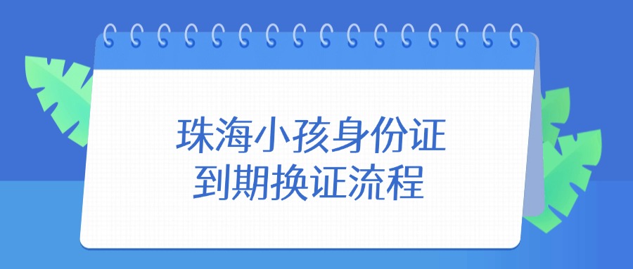 珠海小孩身份证到期换证流程