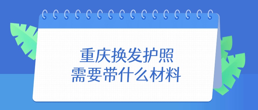 重庆换发护照需要带什么材料？