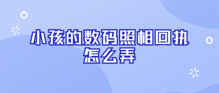 小孩的数码照相回执怎么弄？