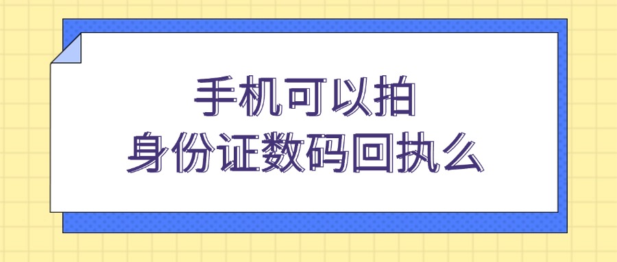 手机可以拍身份证数码回执么？