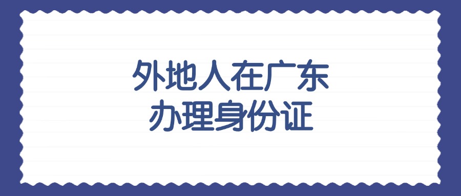 外地人可以在广东办理身份证吗？怎么办？