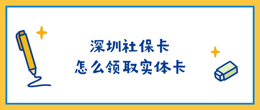 深圳社保卡怎么领取实体卡？