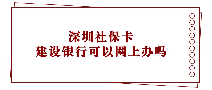 深圳社保卡建设银行可以网上办吗？