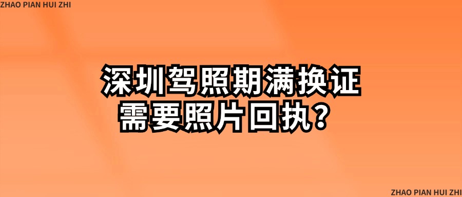 深圳驾照期满换证需要照片回执？