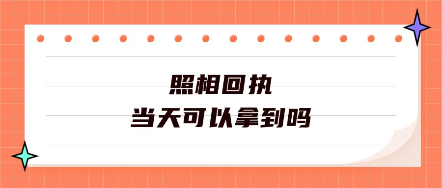 照相回执当天可以拿到吗？