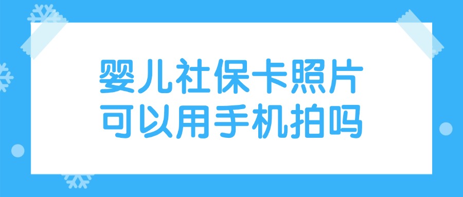 婴儿社保卡照片可以用手机拍吗？