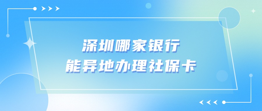 深圳哪家银行能异地办理社保卡？