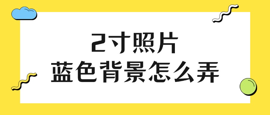 2寸照片蓝色背景怎么弄？