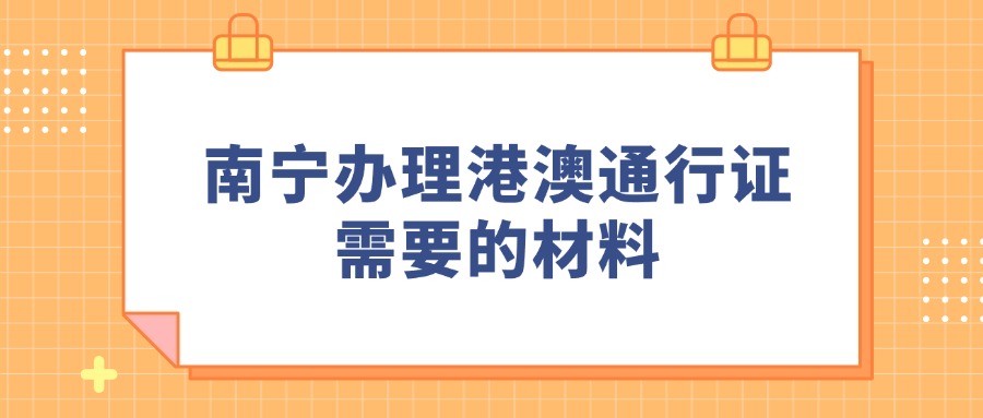 南宁办理港澳通行证需要的材料