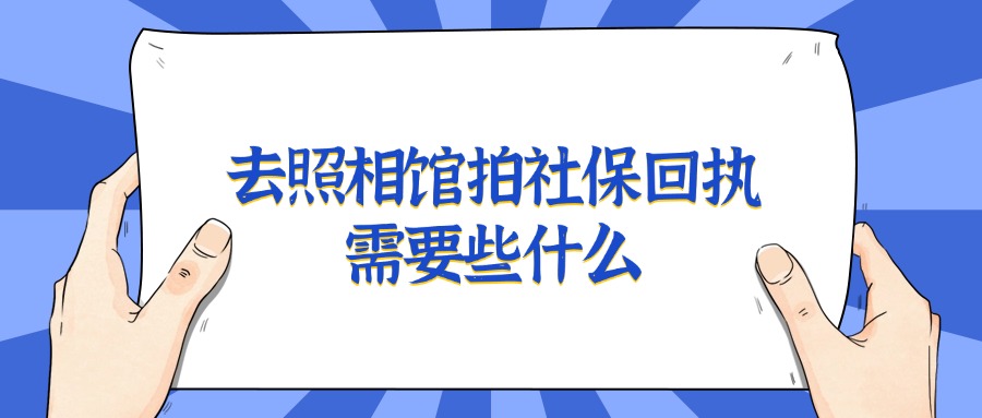 去照相馆拍社保回执需要些什么